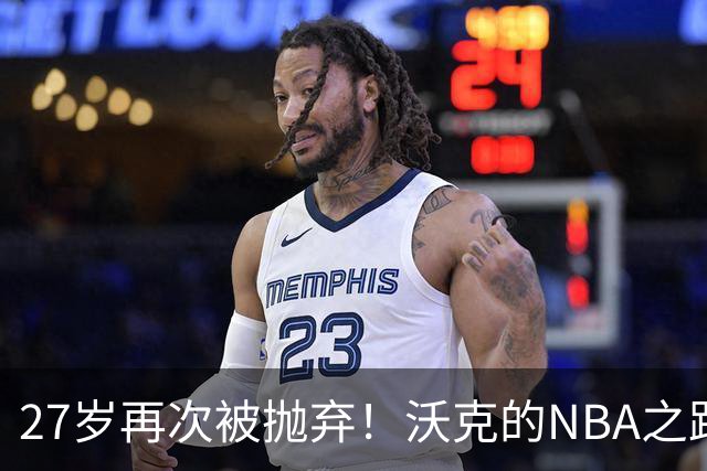 27岁再次被抛弃！沃克的NBA之路何去何从？